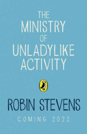 The Ministry Of Unladylike Activity by Robin Stevens