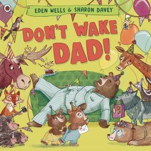 Don't Wake Dad! by Eden Wells & Sharon Davey