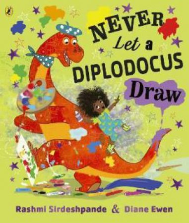 Never Teach A Diplodocus To Draw by Rashmi Sirdeshpande & Diane Ewen