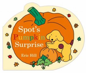 Spot's Pumpkin Surprise by Eric Hill