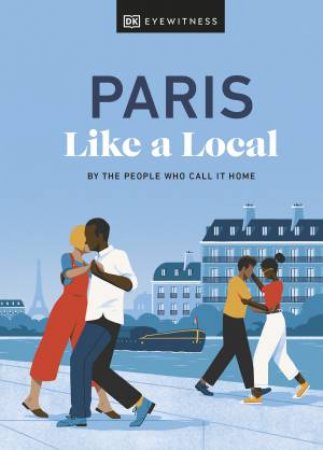 Paris Like a Local: By the People Who Call It Home by DK