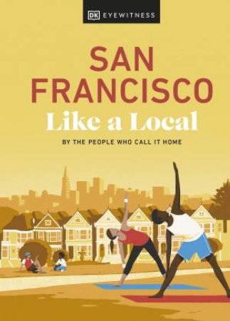 San Francisco Like a Local: By the People Who Call It Home by DK