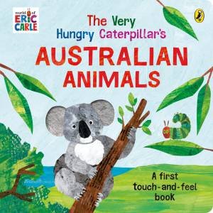 The Very Hungry Caterpillar's Australian Touch and Feel Book by Eric Carle