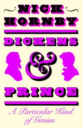 Dickens And Prince: A Particular Kind Of Genius by Nick Hornby