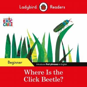 Ladybird Readers Beginner Level - Eric Carle - Where Is the Click Beetle? (ELT Graded Reader) by Eric Carle