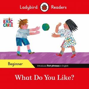 Ladybird Readers Beginner Level - Eric Carle - What Do You Like? (ELT Graded Reader) by Eric Carle