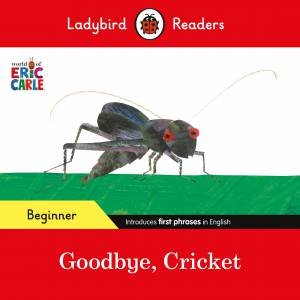 Ladybird Readers Beginner Level - Eric Carle - Goodbye, Cricket (ELT Graded Reader) by Eric Carle