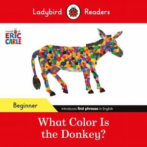 Ladybird Readers Beginner Level - Eric Carle - What Color Is The Donkey? (ELT Graded Reader) by Eric Carle