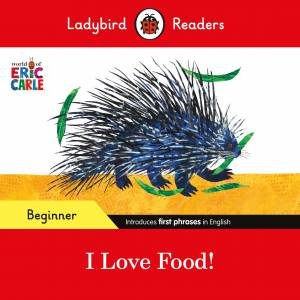 Ladybird Readers Beginner Level - Eric Carle - I Love Food! (ELT Graded Reader) by Eric Carle