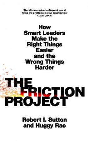 The Friction Project by Robert Sutton & Huggy Rao