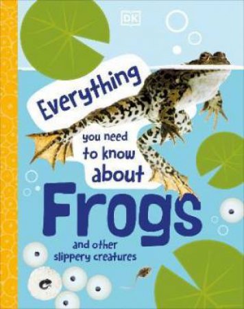 Everything You Need To Know About Frogs by DK