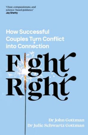 Fight Right by Dr John Gottman & Dr Julie Schwartz Gottman
