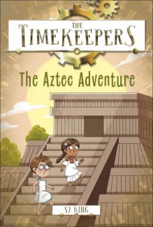 The Timekeepers: The Aztec Adventure by SJ King