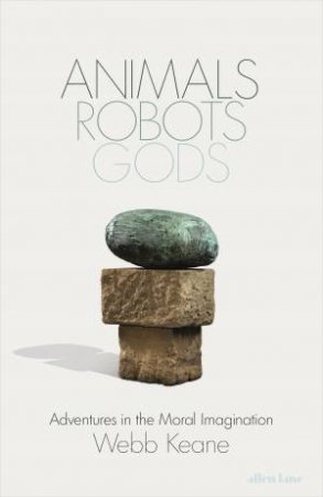 Animals, Robots, Gods by Webb Keane