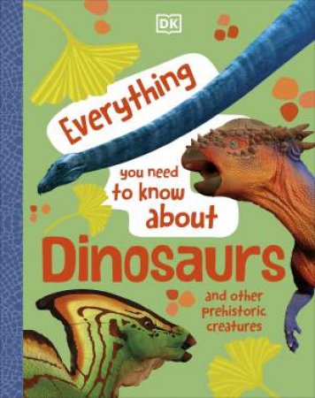 Everything You Need to Know About Dinosaurs by DK