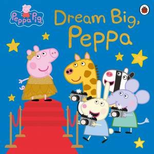 Peppa Pig: Dream Big, Peppa! by Peppa Pig