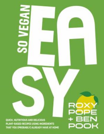 So Vegan: EASY by Roxy Pope & Ben Pook