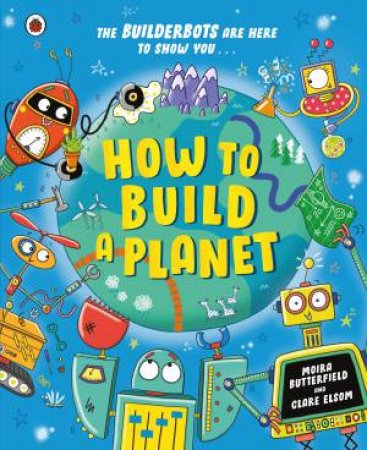 How to Build a Planet by Moira Butterfield & Clare Elsom