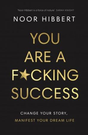 You Are A F*cking Success by Noor Hibbert