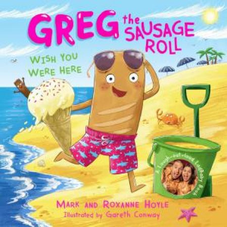 Greg the Sausage Roll: Wish You Were Here by Mark and Roxanne Hoyle