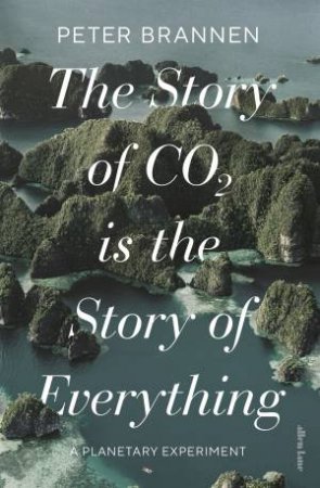 The Story of CO2 is the Story of Everything by Peter Brannen