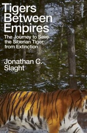 Tigers Between Empires by Jonathan C. Slaght