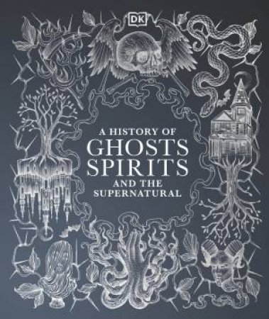 A History of Ghosts, Spirits and the Supernatural by DK