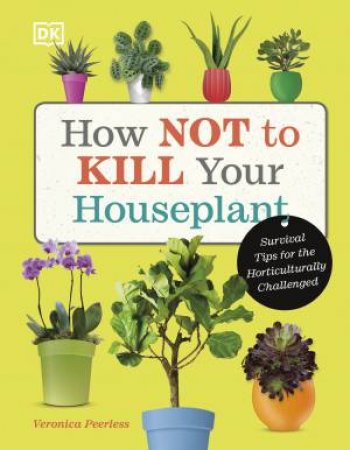 How Not to Kill Your Houseplant by Veronica Peerless
