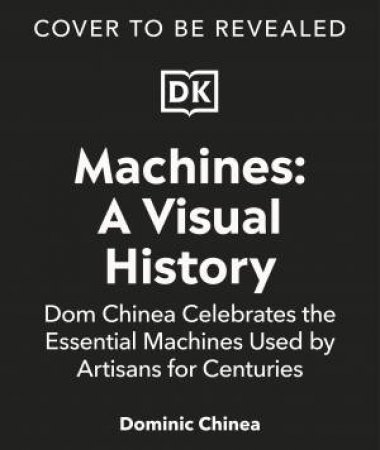 Machines A Visual History by Dominic Chinea