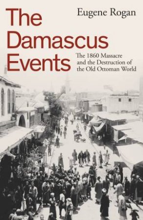 The Damascus Events by Eugene Rogan