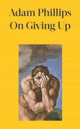 On Giving Up by Adam Phillips