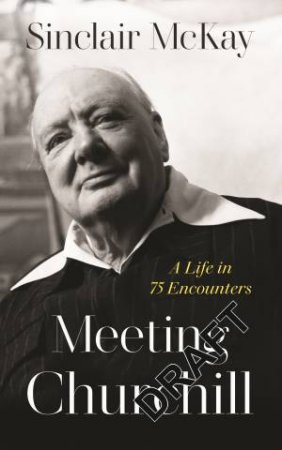 Meeting Churchill by Sinclair McKay