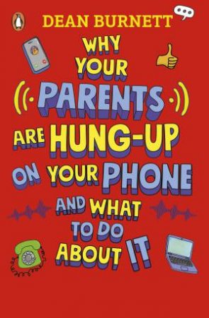 Why Your Parents Are Hung-Up on Your Phone and What To Do About It by Dean Burnett