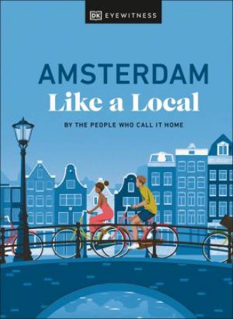 Amsterdam Like a Local by DK Eyewitness
