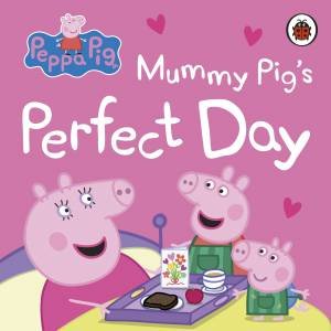 Peppa Pig: Mummy Pig's Perfect Day by Peppa Pig