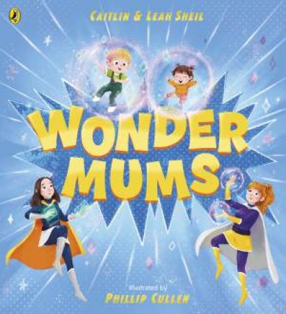 Wonder Mums by Caitlin Sheil and Leah Joseph & Phillip Cullen