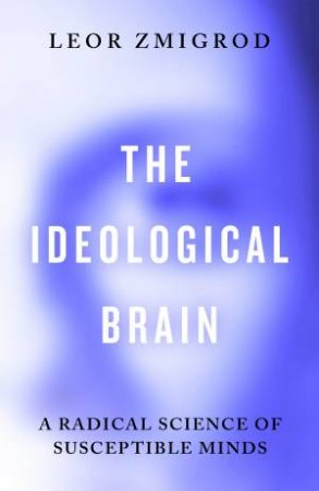The Ideological Brain by Leor Zmigrod