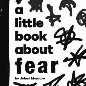A Little Book About Fear by Jelani Memory