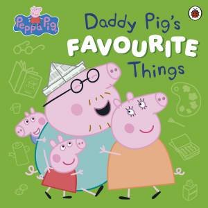 Peppa Pig: Daddy Pig's Favourite Things by Peppa Pig