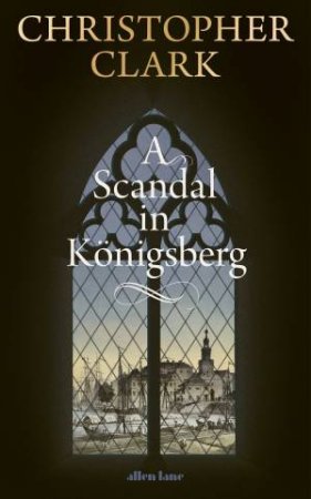 A Scandal in Königsberg by Christopher Clark