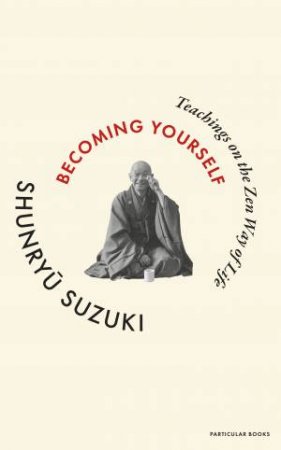Becoming Yourself by Shunryu Suzuki