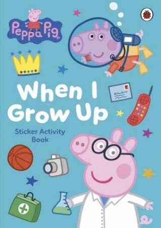 Peppa Pig: When I Grow Up Sticker Activity Book by Peppa Pig