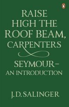 Raise High the Roof Beam, Carpenters, Seymour - An Introduction by J D Salinger