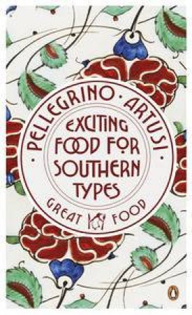 Exciting Food for Southern Types: Great Food by Pellegrino Artusi