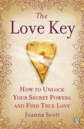 The Love Key: How to Unlock Your Psychic Powers to Find True Love by Joanna Scott