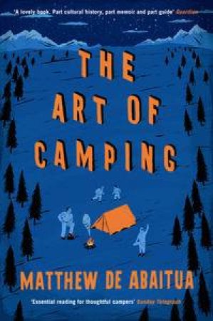 The Art of Camping: The History and Practice of Sleeping Under the Stars by Matthew De Abaitua