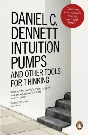 Intuition Pumps and Other Tools for Thinking by Daniel C Dennett