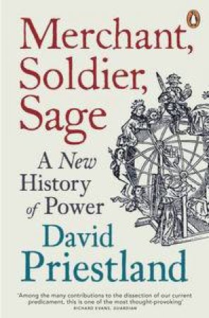 Merchant, Soldier, Sage: A New History of Power by David Priestland