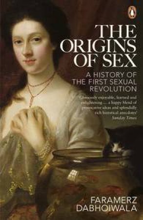 The Origins of Sex: A History of the First Sexual Revolution by Faramerz Dabhoiwala