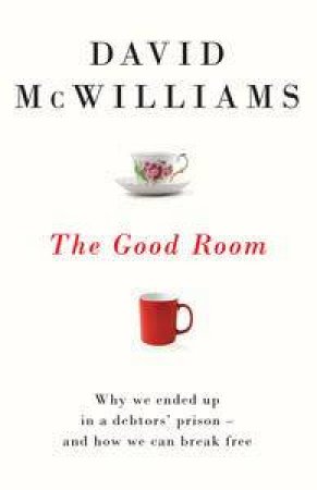 The Good Room: Why we ended up in a debtors' prison - and how we can break free by David McWilliams